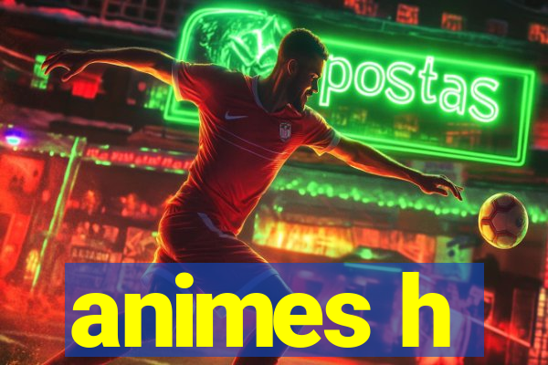 animes h